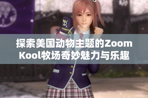 探索美国动物主题的ZoomKool牧场奇妙魅力与乐趣