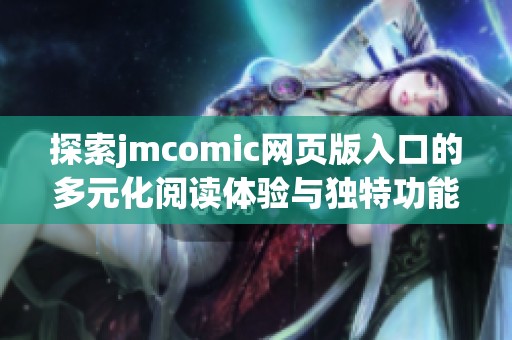 探索jmcomic网页版入口的多元化阅读体验与独特功能