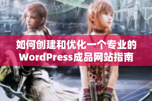 如何创建和优化一个专业的WordPress成品网站指南