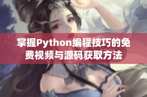 掌握Python编程技巧的免费视频与源码获取方法