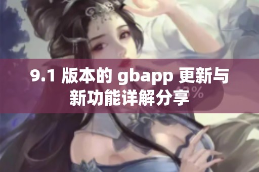 9.1 版本的 gbapp 更新与新功能详解分享