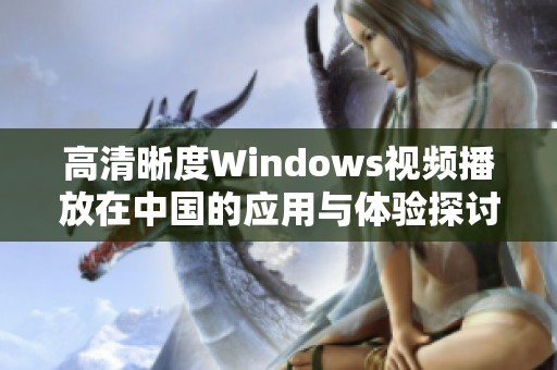 高清晰度Windows视频播放在中国的应用与体验探讨