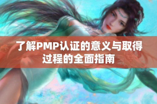 了解PMP认证的意义与取得过程的全面指南