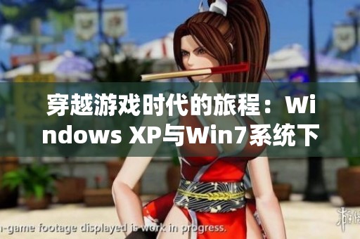 穿越游戏时代的旅程：Windows XP与Win7系统下的畅玩体验