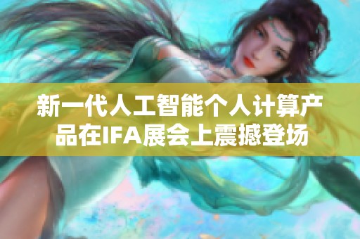 新一代人工智能个人计算产品在IFA展会上震撼登场