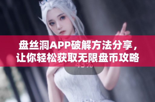 盘丝洞APP破解方法分享，让你轻松获取无限盘币攻略