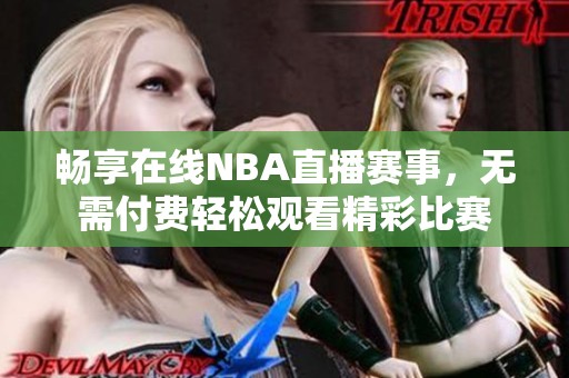 畅享在线NBA直播赛事，无需付费轻松观看精彩比赛