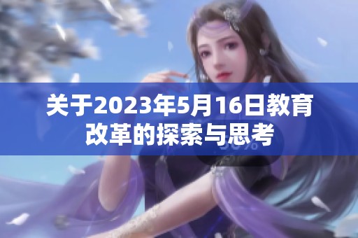 关于2023年5月16日教育改革的探索与思考