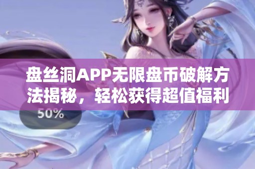 盘丝洞APP无限盘币破解方法揭秘，轻松获得超值福利！