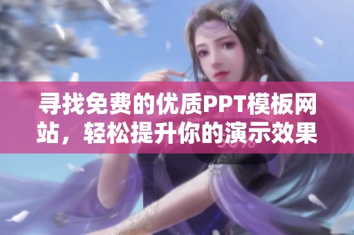 寻找免费的优质PPT模板网站，轻松提升你的演示效果