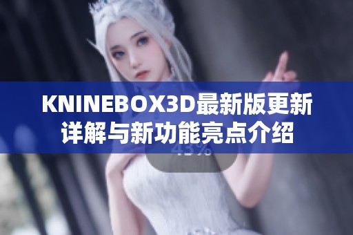 KNINEBOX3D最新版更新详解与新功能亮点介绍