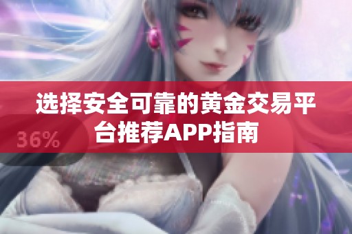 选择安全可靠的黄金交易平台推荐APP指南