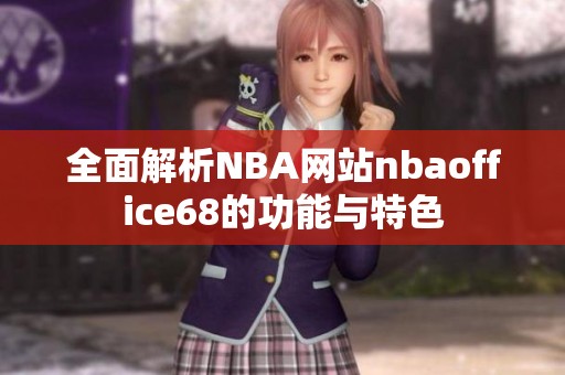 全面解析NBA网站nbaoffice68的功能与特色