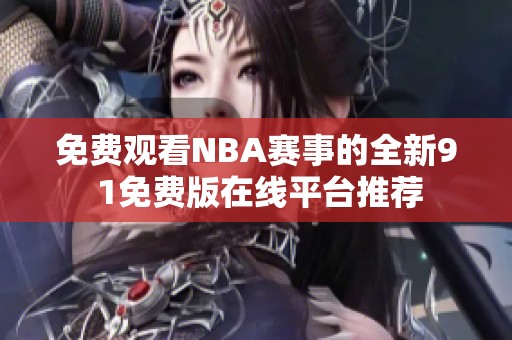 免费观看NBA赛事的全新9 1免费版在线平台推荐