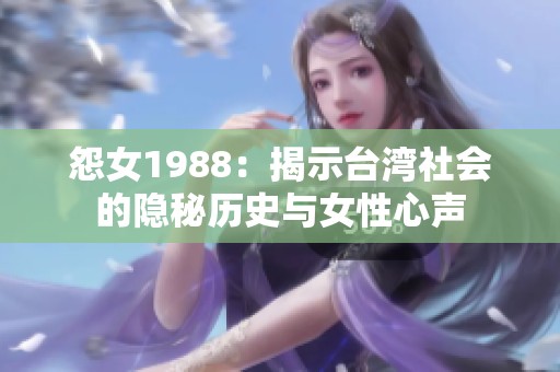 怨女1988：揭示台湾社会的隐秘历史与女性心声