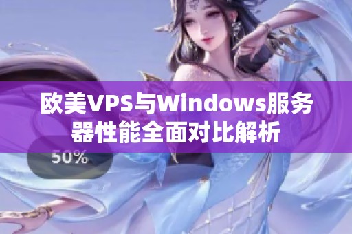 欧美VPS与Windows服务器性能全面对比解析