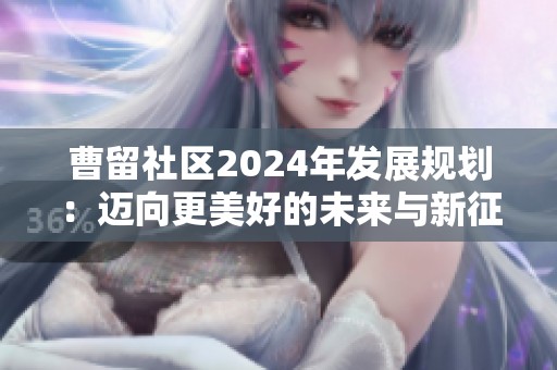 曹留社区2024年发展规划：迈向更美好的未来与新征程