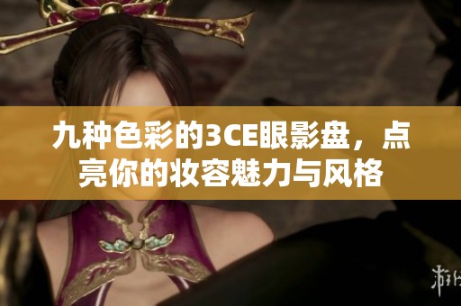 九种色彩的3CE眼影盘，点亮你的妆容魅力与风格