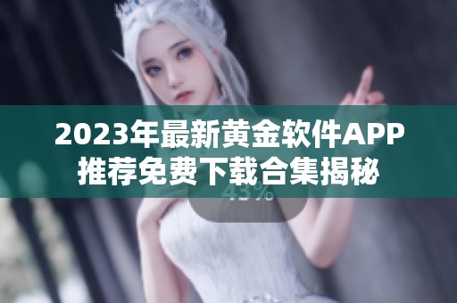 2023年最新黄金软件APP推荐免费下载合集揭秘