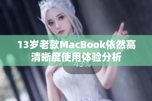 13岁老款MacBook依然高清晰度使用体验分析