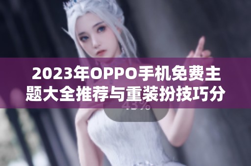 2023年OPPO手机免费主题大全推荐与重装扮技巧分享