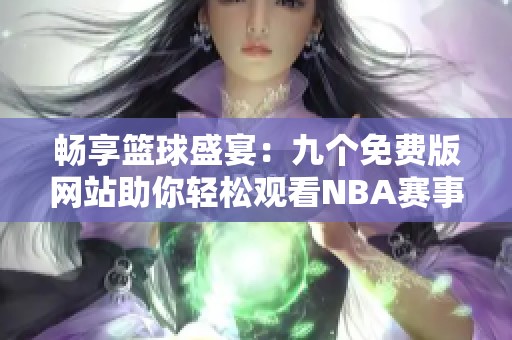 畅享篮球盛宴：九个免费版网站助你轻松观看NBA赛事