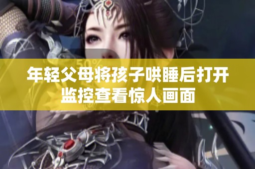 年轻父母将孩子哄睡后打开监控查看惊人画面