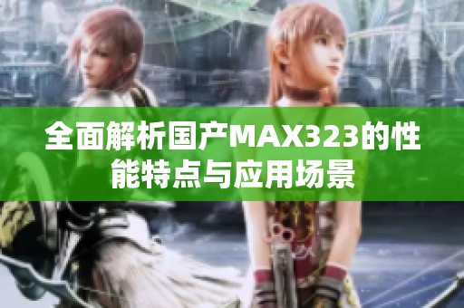 全面解析国产MAX323的性能特点与应用场景