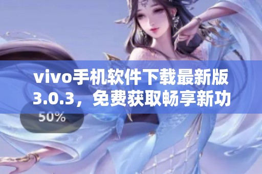 vivo手机软件下载最新版3.0.3，免费获取畅享新功能