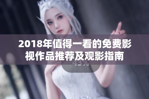 2018年值得一看的免费影视作品推荐及观影指南