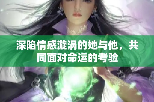 深陷情感漩涡的她与他，共同面对命运的考验