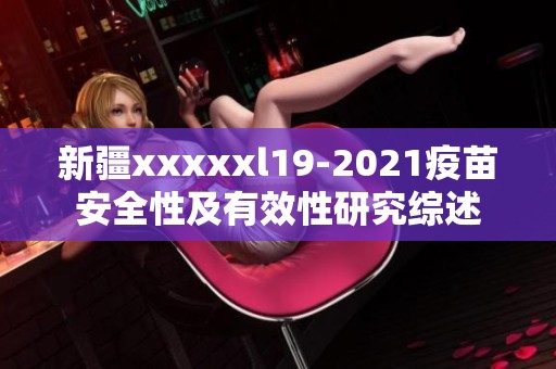 新疆xxxxxl19-2021疫苗安全性及有效性研究综述