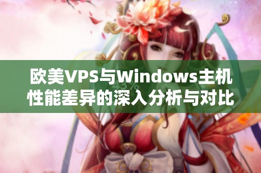 欧美VPS与Windows主机性能差异的深入分析与对比