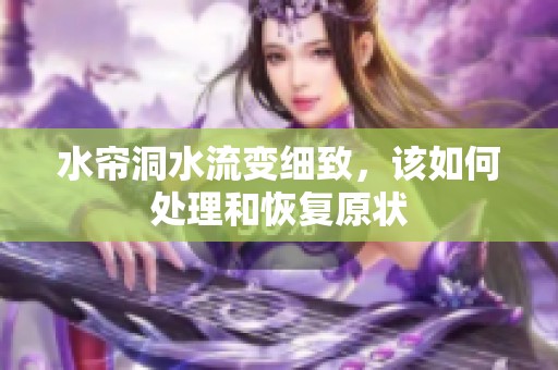 水帘洞水流变细致，该如何处理和恢复原状