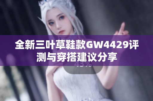 全新三叶草鞋款GW4429评测与穿搭建议分享