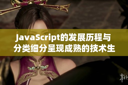 JavaScript的发展历程与分类细分呈现成熟的技术生态