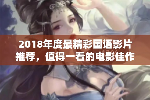 2018年度最精彩国语影片推荐，值得一看的电影佳作合集