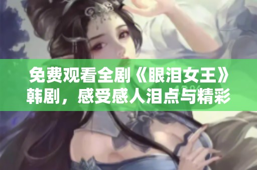 免费观看全剧《眼泪女王》韩剧，感受感人泪点与精彩剧情