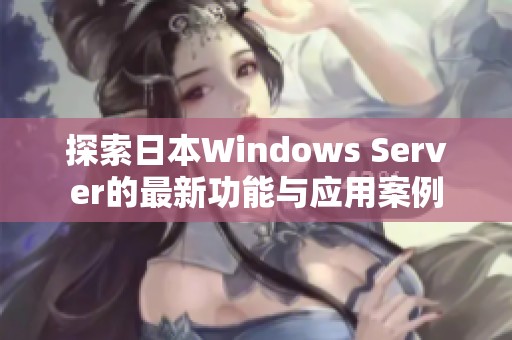 探索日本Windows Server的最新功能与应用案例