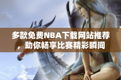 多款免费NBA下载网站推荐，助你畅享比赛精彩瞬间