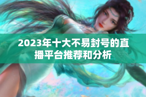 2023年十大不易封号的直播平台推荐和分析