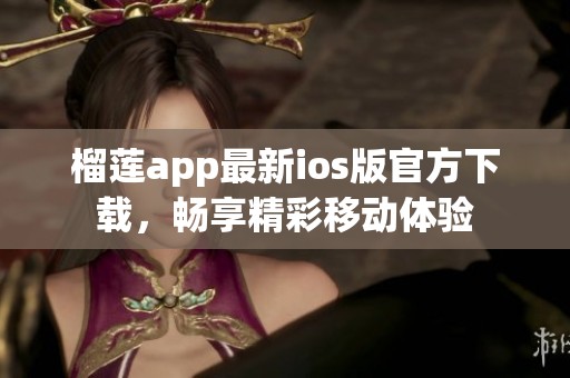 榴莲app最新ios版官方下载，畅享精彩移动体验