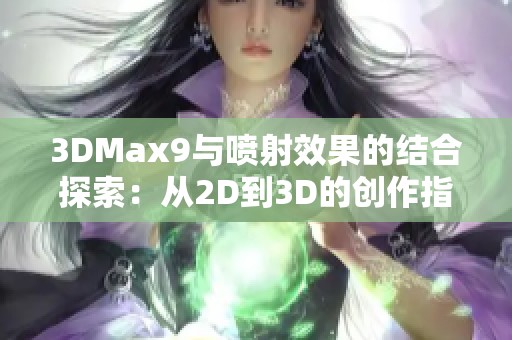 3DMax9与喷射效果的结合探索：从2D到3D的创作指南