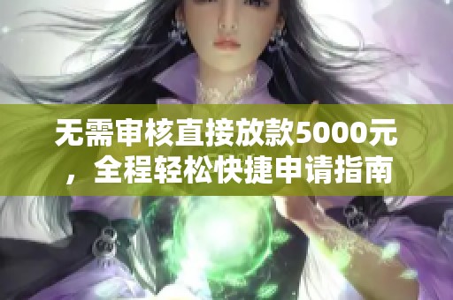 无需审核直接放款5000元，全程轻松快捷申请指南