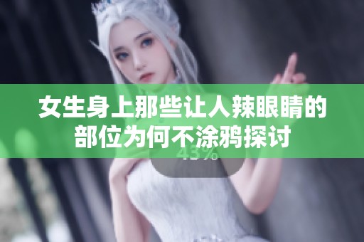 女生身上那些让人辣眼睛的部位为何不涂鸦探讨