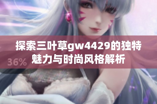 探索三叶草gw4429的独特魅力与时尚风格解析