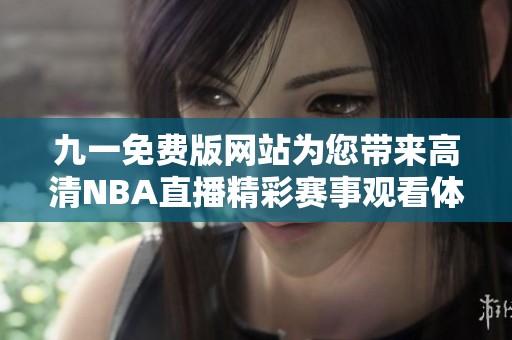 九一免费版网站为您带来高清NBA直播精彩赛事观看体验