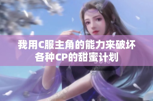 我用C服主角的能力来破坏各种CP的甜蜜计划