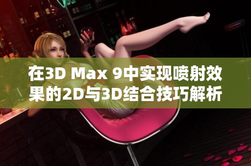 在3D Max 9中实现喷射效果的2D与3D结合技巧解析