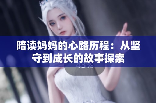 陪读妈妈的心路历程：从坚守到成长的故事探索